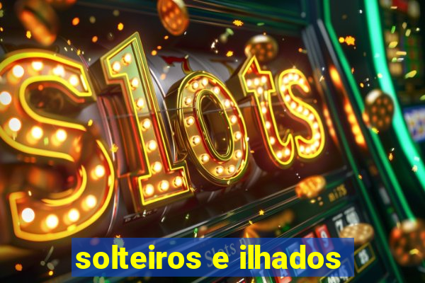 solteiros e ilhados